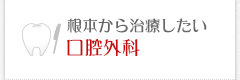 根本から治療したい 口腔外科