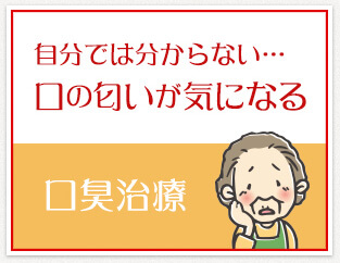 自分では分からない…
                        口の匂いが気になる
                        口臭治療