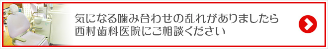 気になる噛み合わせの乱れがありましたら西村歯科医院にご相談ください