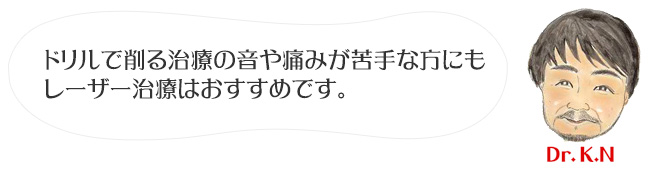 ドリルで削る治療の音や痛みが苦手な方にもレーザー治療はおすすめです。