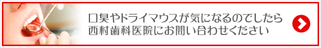口臭やドライマウスが気になるのでしたら西村歯科医院にお問い合わせください